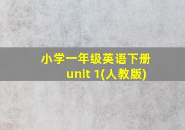 小学一年级英语下册 unit 1(人教版)